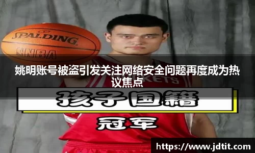姚明账号被盗引发关注网络安全问题再度成为热议焦点