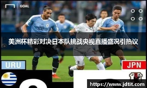 美洲杯精彩对决日本队挑战央视直播盛况引热议