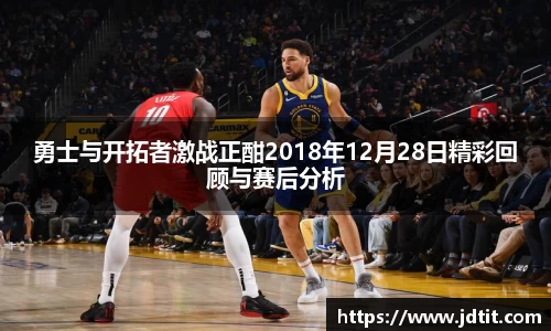 勇士与开拓者激战正酣2018年12月28日精彩回顾与赛后分析
